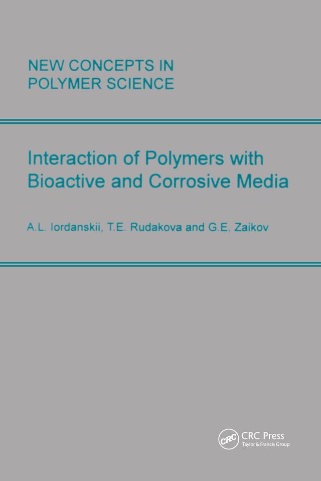 Interactions of Polymers with Bioactive and Corrosive Media by A.L. Lordanskii, Gennady Zaikov, T.E. Rudakova