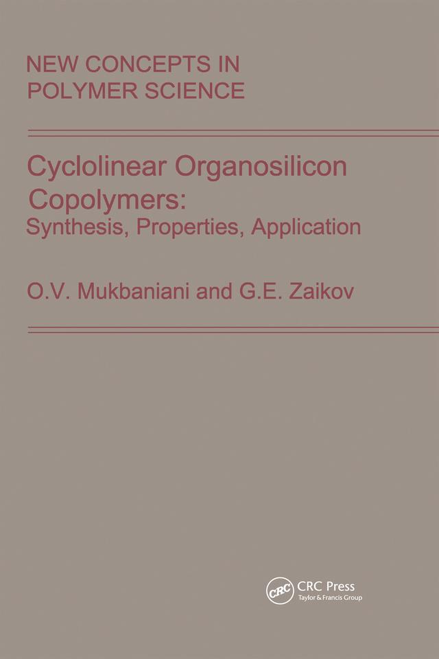 Cyclolinear Organosilicon Copolymers: Synthesis, Properties, Application by G.E. Zaikov, O.V. Mukbaniani