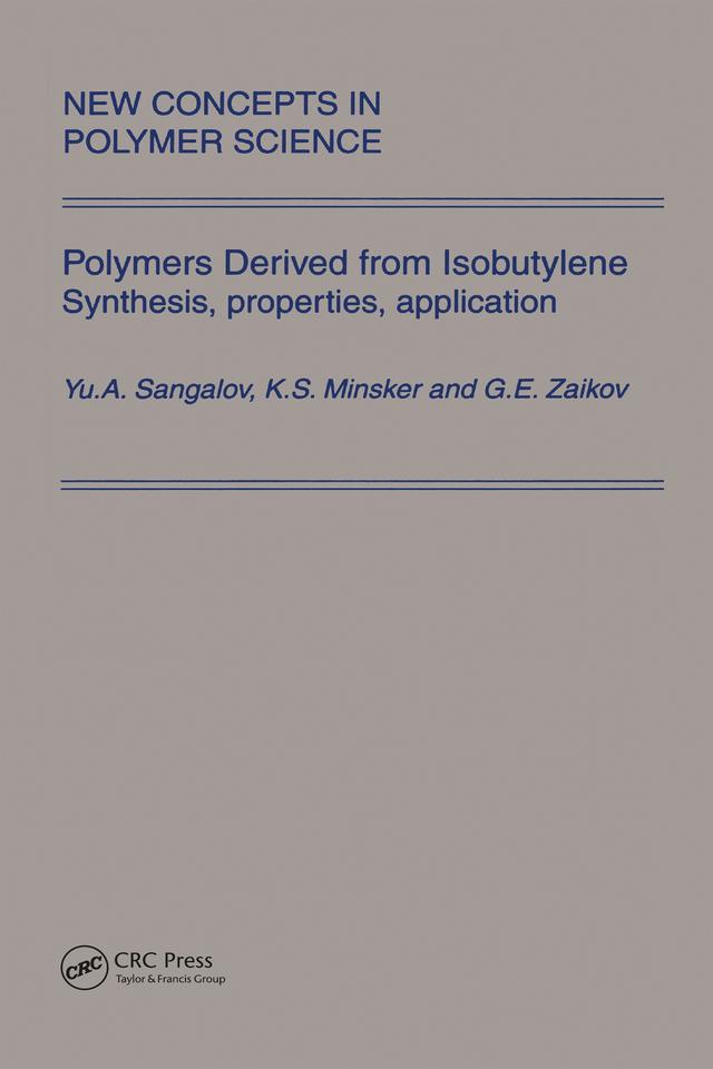Polymers Derived from Isobutylene. Synthesis, Properties, Application by G.E. Zaikov, K.S. Minsker, Yu.A. Sangalov