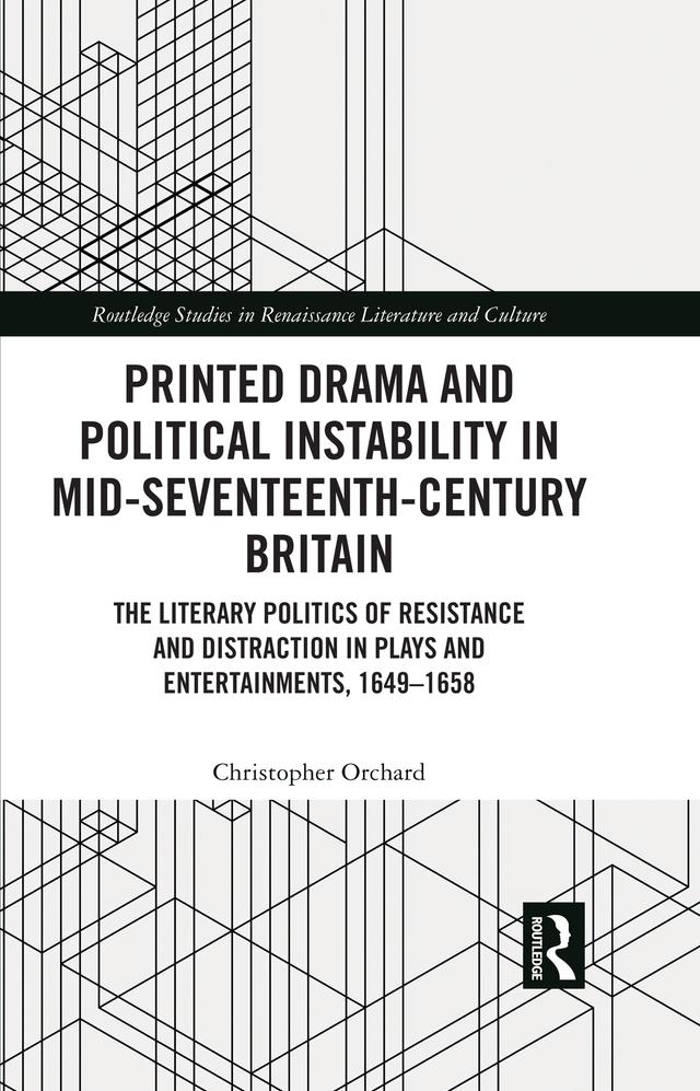 Printed Drama and Political Instability in Mid-Seventeenth-Century Britain by Christopher Orchard