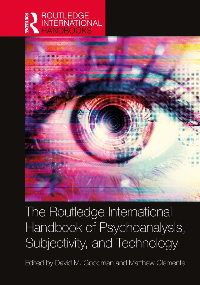 The Routledge International Handbook of Psychoanalysis, Subjectivity, and Technology by David Goodman, Matthew Clemente