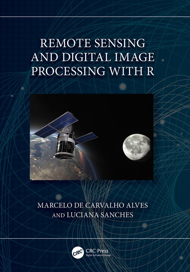 Remote Sensing and Digital Image Processing with R by Luciana Sanches, Marcelo de Carvalho Alves