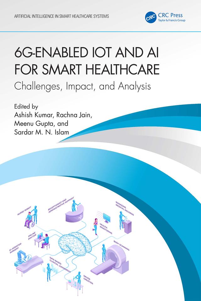 6G-Enabled IoT and AI for Smart Healthcare by Ashish Kumar, Meenu Gupta, Rachna Jain, Sardar M. N. Islam
