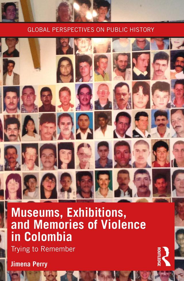 Museums, Exhibitions, and Memories of Violence in Colombia by Jimena Perry