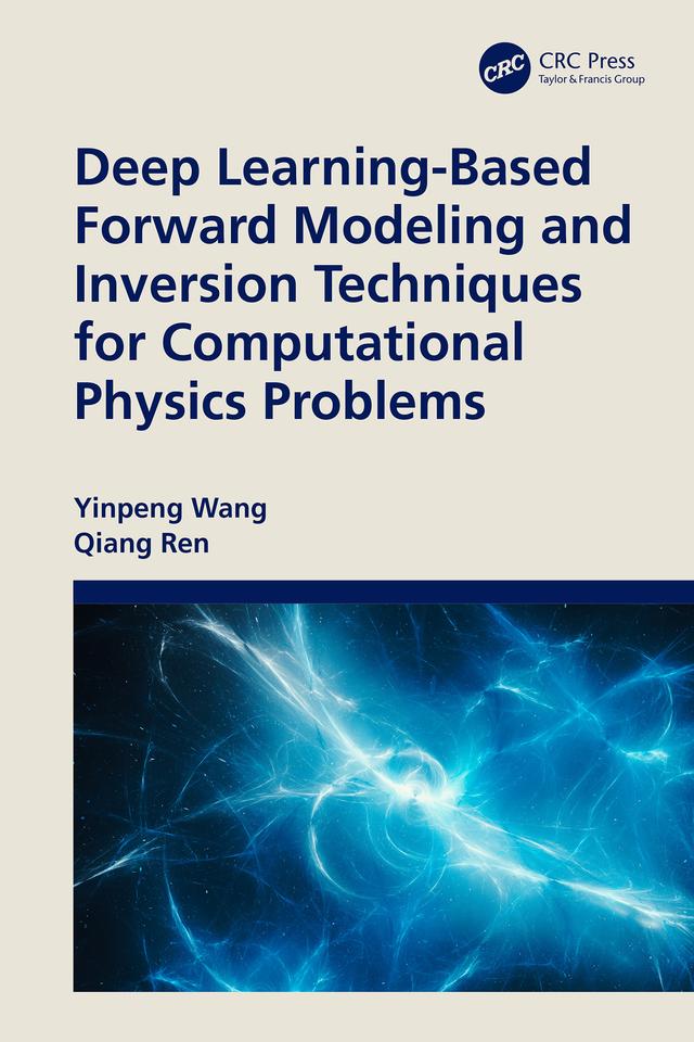 Deep Learning-Based Forward Modeling and Inversion Techniques for Computational Physics Problems by Qiang Ren, Yinpeng Wang