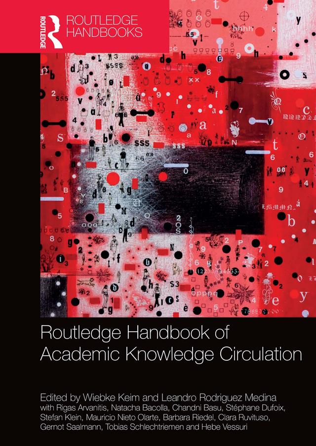 Routledge Handbook of Academic Knowledge Circulation by Barbara Riedel, Chandni Basu, Clara Ruvituso, Gernot Saalmann, Hebe Vessuri, Leandro Rodriguez Medina, Mauricio Nieto Olarte, Natacha Bacolla, Rigas Arvanitis, Stefan Klein, Stéphane Dufoix, Tobias Schlechtriemen, Wiebke Keim