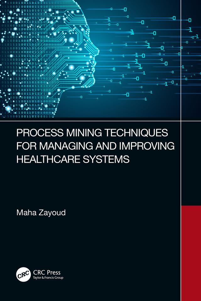 Process Mining Techniques for Managing and Improving Healthcare Systems by Maha Zayoud