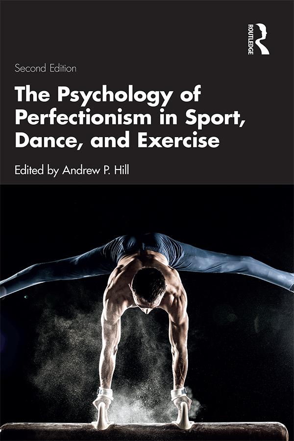 The Psychology of Perfectionism in Sport, Dance, and Exercise by Andrew P. Hill