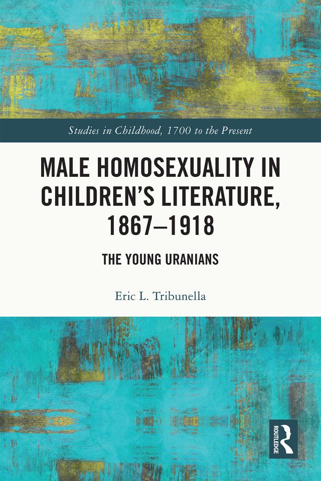 Male Homosexuality in Children’s Literature, 1867–1918 by Eric L. Tribunella