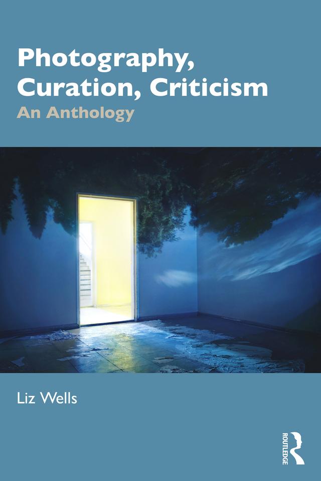 Photography, Curation, Criticism by Liz Wells
