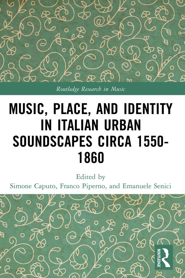 Music, Place, and Identity in Italian Urban Soundscapes circa 1550-1860 by Emanuele Senici, Franco Piperno, Simone Caputo