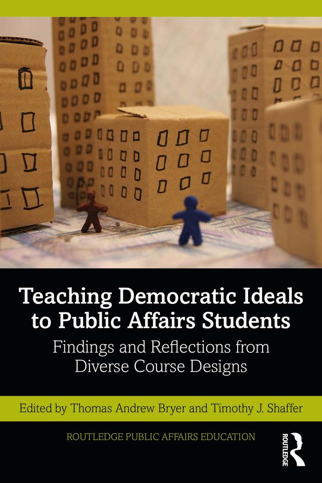 Teaching Democratic Ideals to Public Affairs Students by Thomas Andrew Bryer, Timothy J. Shaffer