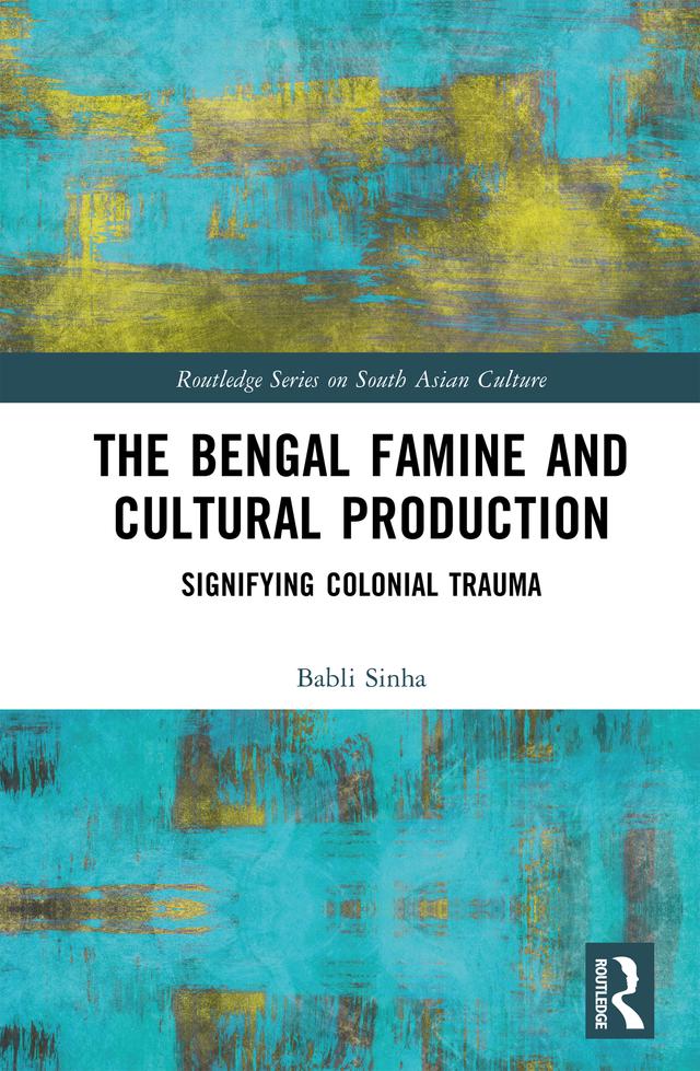 The Bengal Famine and Cultural Production by Babli Sinha