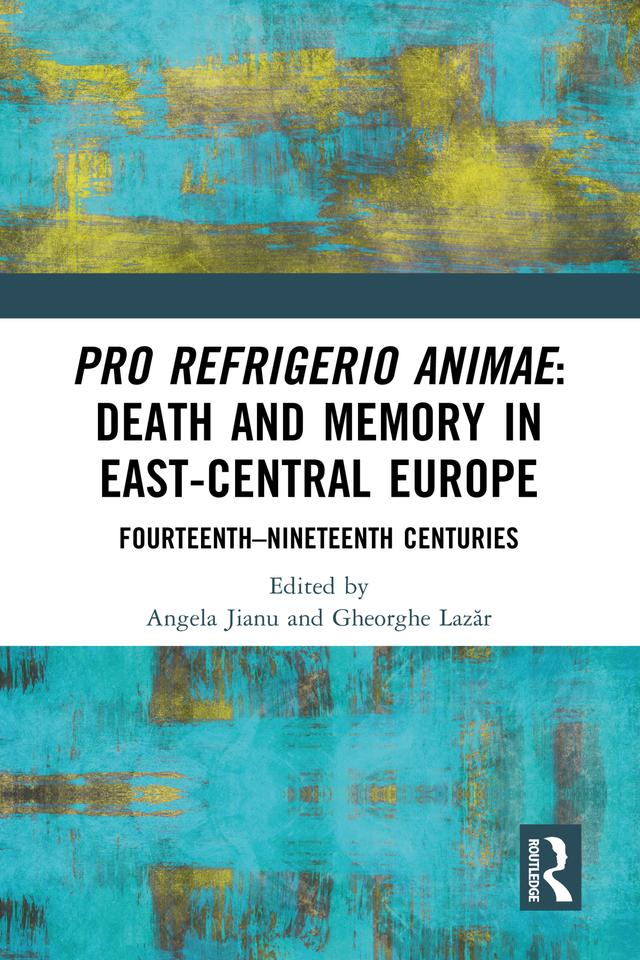 Pro refrigerio animae: Death and Memory in East-Central Europe by Angela Jianu, Gheorghe Lazăr