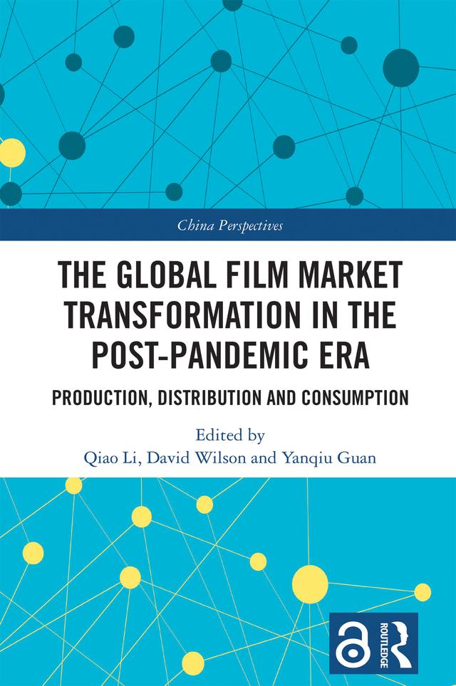 The Global Film Market Transformation in the Post-Pandemic Era by David Wilson, Qiao Li, Yanqiu Guan