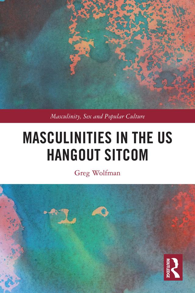 Masculinities in the US Hangout Sitcom by Greg Wolfman