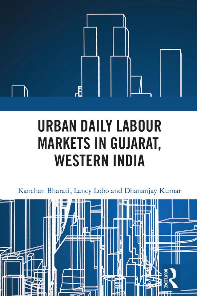 Urban Daily Labour Markets in Gujarat, Western India by Dhananjay Kumar, Kanchan Bharati, Lancy Lobo
