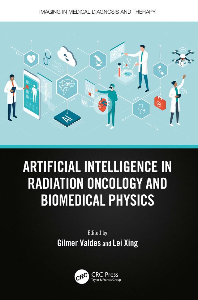 Artificial Intelligence in Radiation Oncology and Biomedical Physics by Gilmer Valdes, Lei Xing