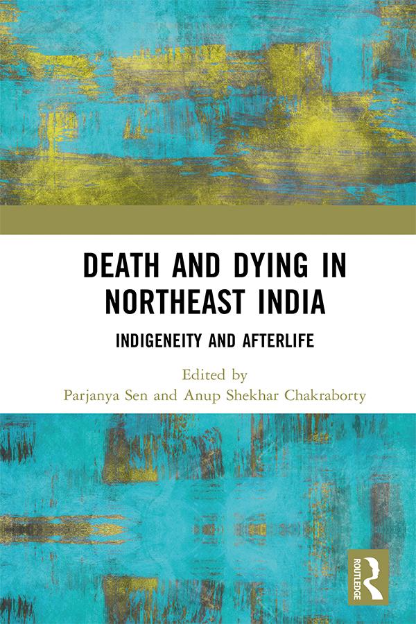 Death and Dying in Northeast India by Anup Shekhar Chakraborty, Parjanya Sen