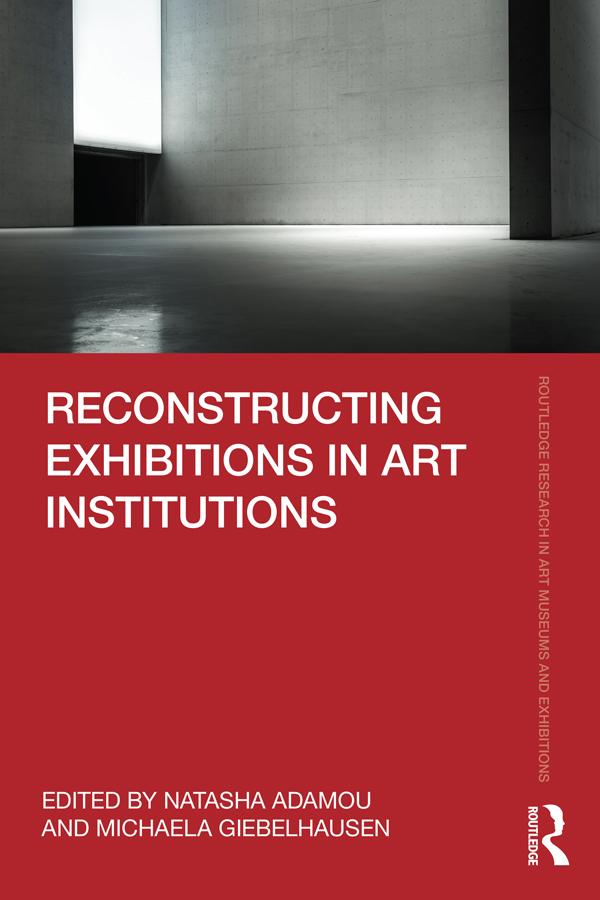 Reconstructing Exhibitions in Art Institutions by Michaela Giebelhausen, Natasha Adamou