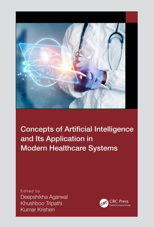 Concepts of Artificial Intelligence and its Application in Modern Healthcare Systems by Deepshikha Agarwal, Khushboo Tripathi, Kumar Krishen