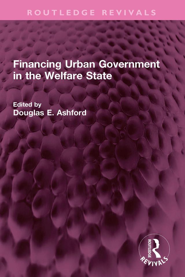 Financing Urban Government in the Welfare State by Douglas E. Ashford