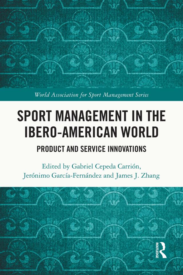 Sport Management in the Ibero-American World by Gabriel Cepeda Carrión, James J. Zhang, Jerónimo García-Fernández
