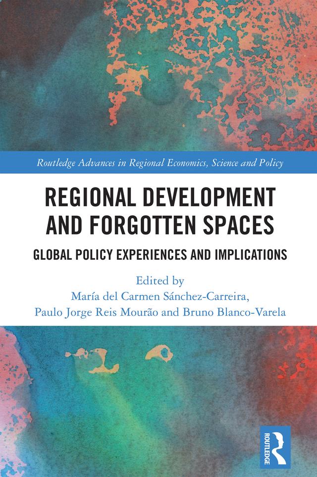 Regional Development and Forgotten Spaces by Bruno Blanco-Varela, María del Carmen Sánchez-Carreira, Paulo Jorge Reis Mourão