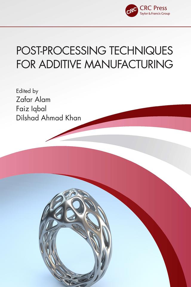 Post-processing Techniques for Additive Manufacturing by Dilshad Ahmad Khan, Faiz Iqbal, Zafar Alam