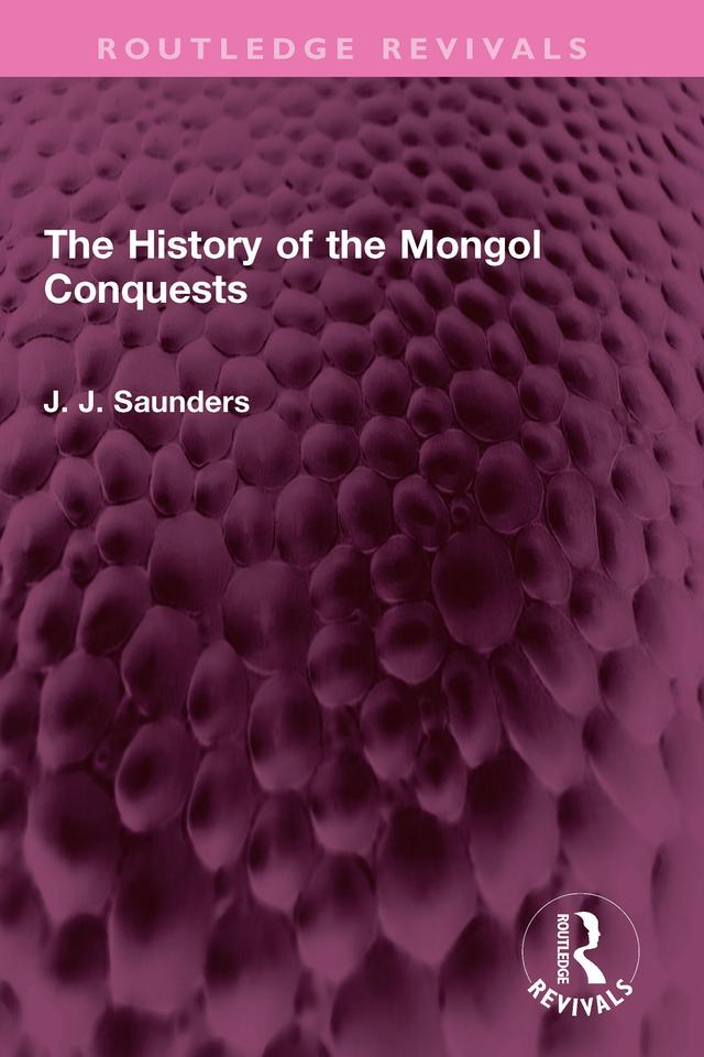 The History of the Mongol Conquests by J. J. Saunders