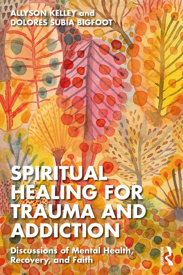 Spiritual Healing for Trauma and Addiction by Allyson Kelley, Dolores Subia BigFoot