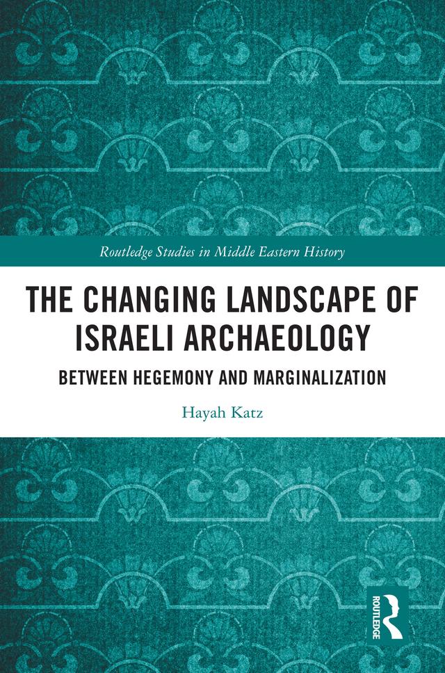 The Changing Landscape of Israeli Archaeology by Hayah Katz