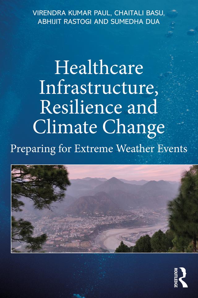 Healthcare Infrastructure, Resilience and Climate Change by Abhijit Rastogi, Chaitali Basu, Sumedha Dua, Virendra Kumar Paul