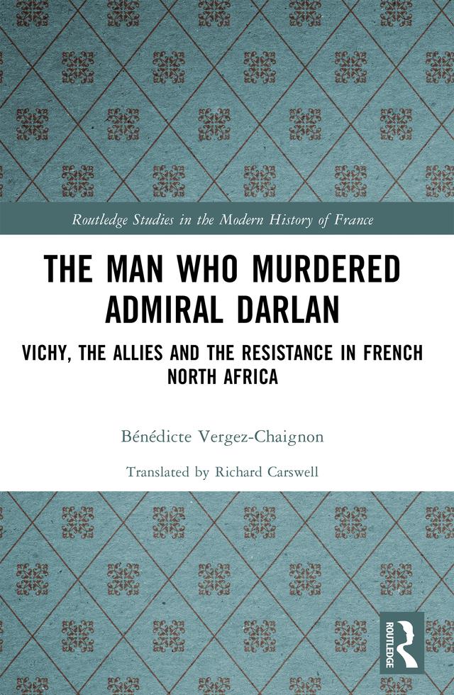 The Man Who Murdered Admiral Darlan by Bénédicte Vergez-Chaignon