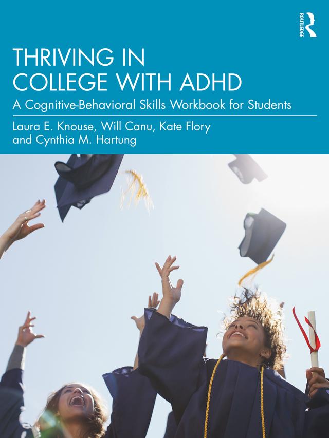 Thriving in College with ADHD by Cynthia M. Hartung, Kate Flory, Laura E. Knouse, Will Canu