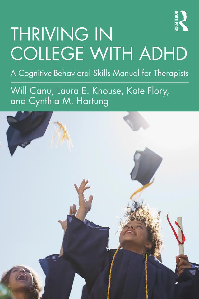 Thriving in College with ADHD by Cynthia M. Hartung, Kate Flory, Laura E. Knouse, Will Canu
