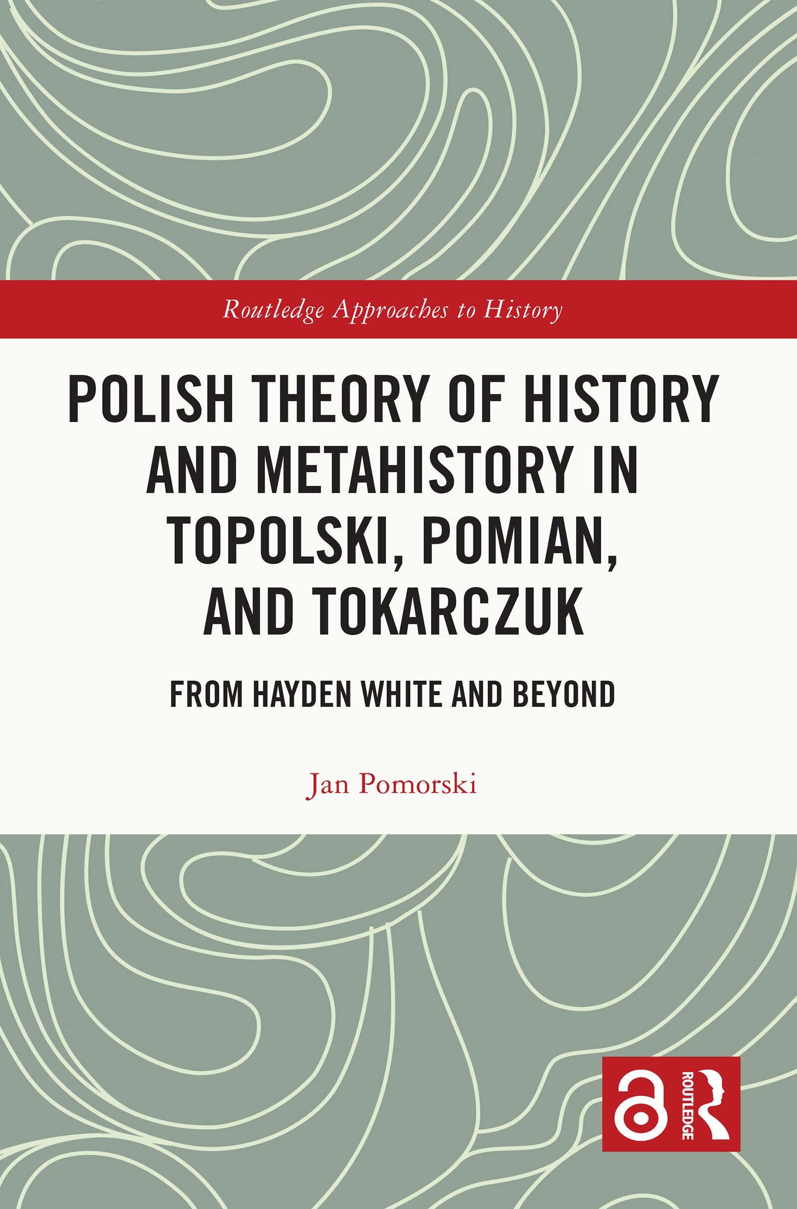 Polish Theory of History and Metahistory in Topolski, Pomian, and Tokarczuk