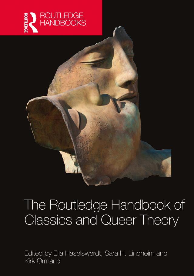The Routledge Handbook of Classics and Queer Theory by Ella Haselswerdt, Kirk Ormand, Sara H. Lindheim