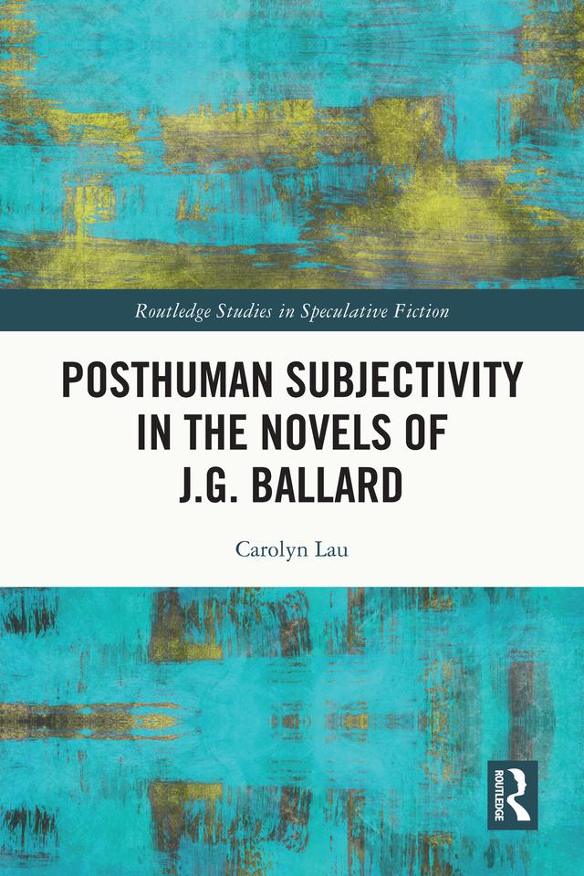 Posthuman Subjectivity in the Novels of J.G. Ballard by Carolyn Lau