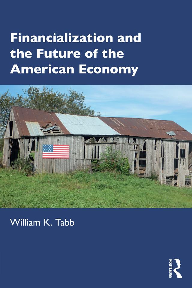 Financialization and the Future of the American Economy by William K Tabb