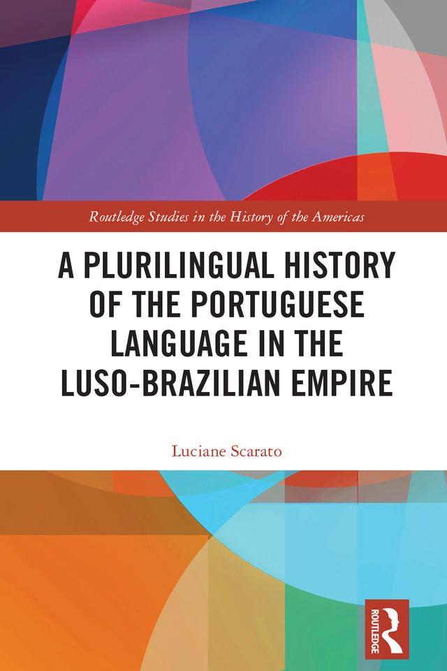 A Plurilingual History of the Portuguese Language in the Luso-Brazilian Empire by Luciane Scarato