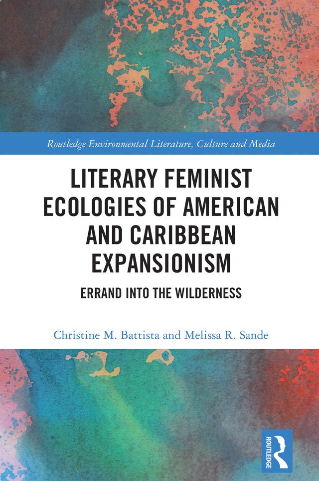 Literary Feminist Ecologies of American and Caribbean Expansionism by Christine M. Battista, Melissa R. Sande