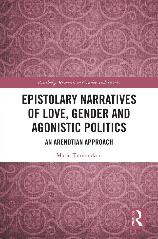 Epistolary Narratives of Love, Gender and Agonistic Politics by Maria Tamboukou