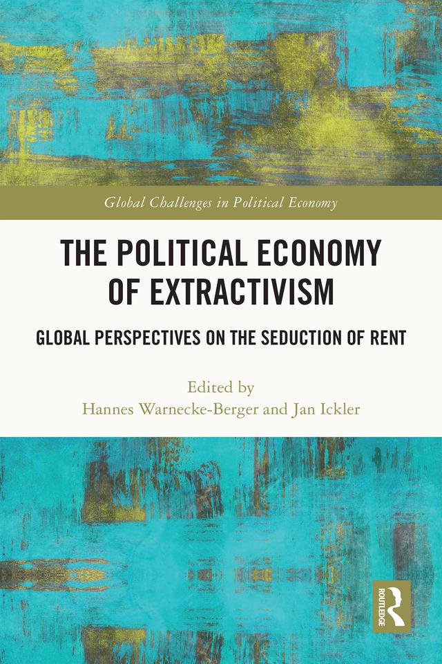 The Political Economy of Extractivism by Hannes Warnecke-Berger, Jan Ickler