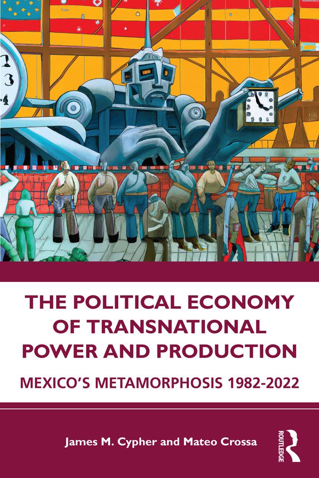 The Political Economy of Transnational Power and Production by James M. Cypher, Mateo Crossa