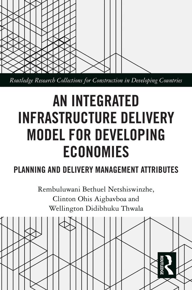 An Integrated Infrastructure Delivery Model for Developing Economies by Clinton Aigbavboa, Rembuluwani Netshiswinzhe, Wellington Didibhuku Thwala