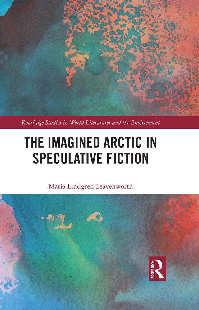 The Imagined Arctic in Speculative Fiction by Maria Lindgren Leavenworth