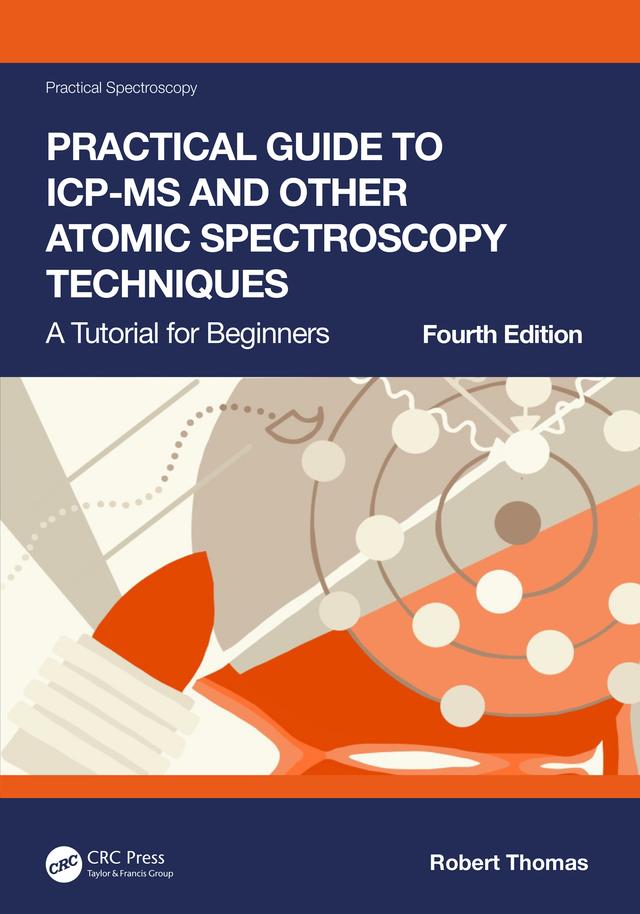 Practical Guide to ICP-MS and Other Atomic Spectroscopy Techniques by Robert Thomas