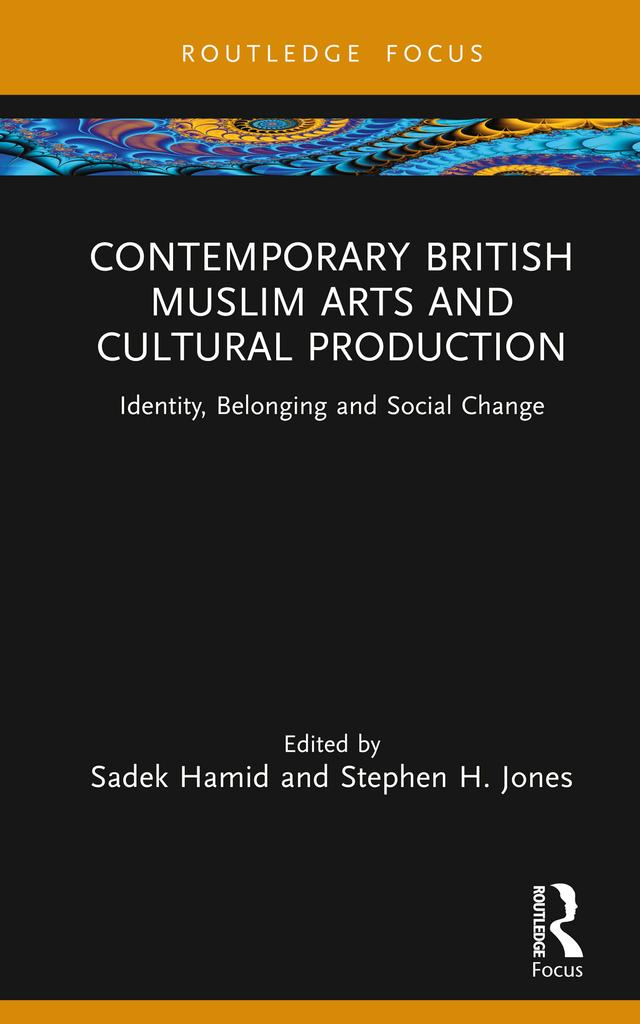 Contemporary British Muslim Arts and Cultural Production by Sadek Hamid, Stephen H. Jones