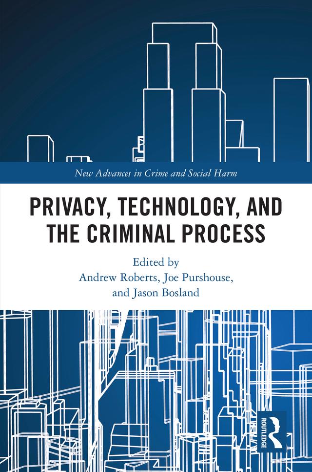 Privacy, Technology, and the Criminal Process by Andrew Roberts, Jason Bosland, Joe Purshouse